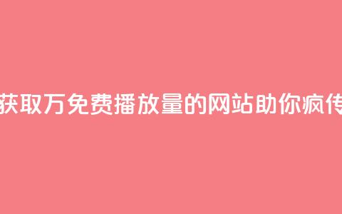 获取1万免费播放量的网站助你疯传  第1张