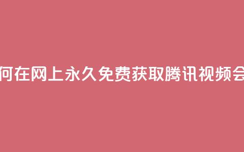 如何在网上永久免费获取腾讯视频会员  第1张