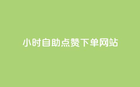 24小时自助点赞下单网站 - 24小时点赞下单服务一站式解决~  第1张