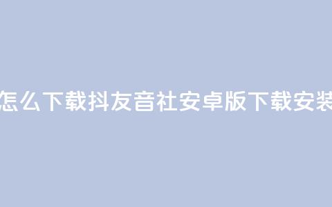 抖友音社安卓版怎么下载 - 抖友音社安卓版下载安装方法详解！  第1张
