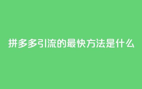 拼多多引流的最快方法是什么,抖音一元涨1个粉 - qq每天获得7000个赞的方法 在线下单  第1张