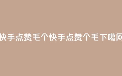 快手点赞1毛10个(快手点赞10个1毛)  第1张
