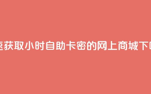 快速获取24小时自助卡密的网上商城  第1张