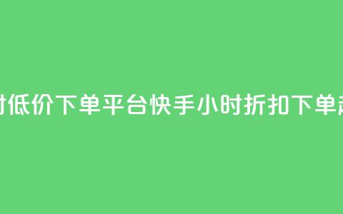 快手24小时低价下单平台(快手24小时折扣下单超值平台)  第1张