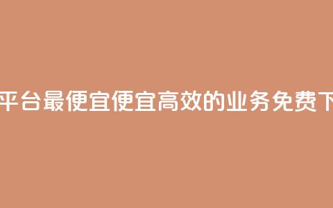 ks业务免费下单平台最便宜(便宜高效的ks业务免费下单平台)  第1张