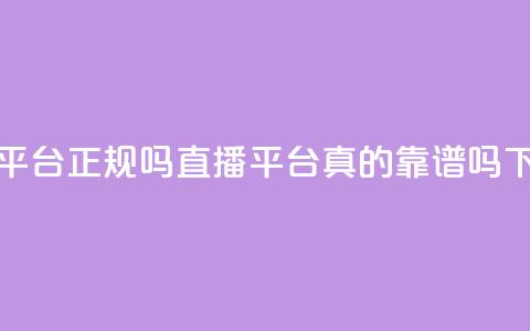 ks直播平台正规吗 - ks直播平台真的靠谱吗!  第1张