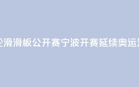 中国轮滑（滑板）公开赛宁波开赛 延续奥运滑板热  第1张