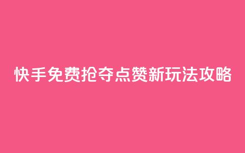 快手免费抢夺点赞新玩法攻略  第1张