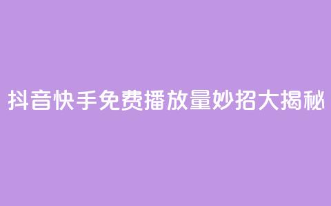 抖音快手免费播放量：妙招大揭秘  第1张