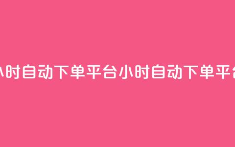 dy24小时自动下单平台(dy24小时自动下单平台 - dy自动下单平台24小时服务)  第1张