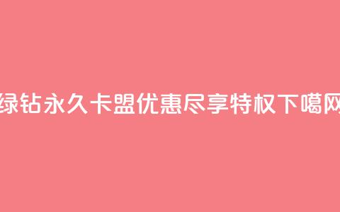 绿钻永久卡盟优惠，尽享QQ特权  第1张