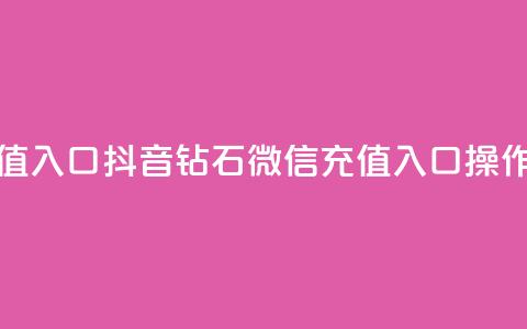 抖音钻石微信充值入口 - 抖音钻石微信充值入口操作步骤分享~  第1张