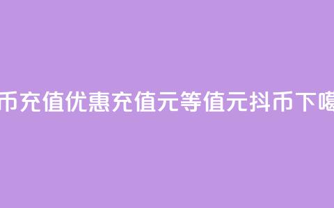 抖币充值优惠：充值1元等值10元抖币  第1张