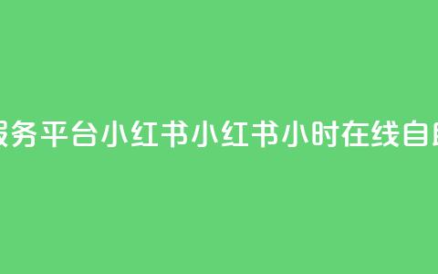24小时自助服务平台小红书(小红书：24小时在线自助服务平台)  第1张