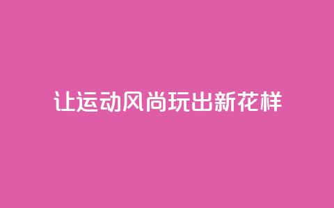 让运动风尚玩出新花样  第1张