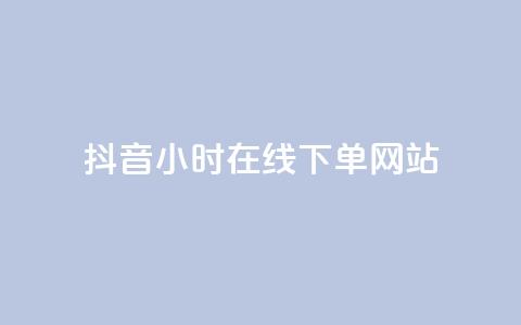 抖音24小时在线下单网站 - 抖音24小时随时下单的购物平台全解析!  第1张