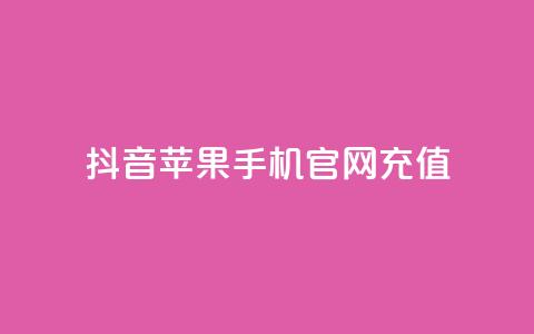 抖音苹果手机官网充值 - 抖音苹果手机官方充值方式解析~  第1张