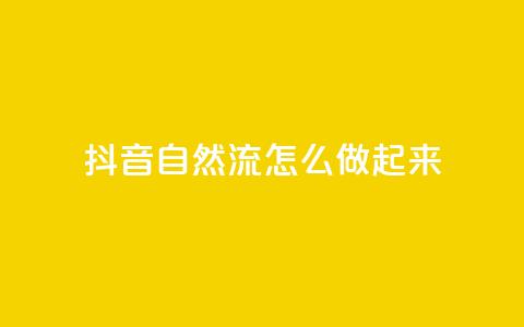 抖音自然流怎么做起来 - 抖音自然流量提升的有效策略与方法~  第1张