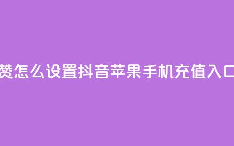 空间秒赞怎么设置 - 抖音苹果手机充值入口  第1张