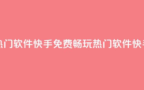 免费上热门软件快手(免费畅玩热门软件快手)  第1张