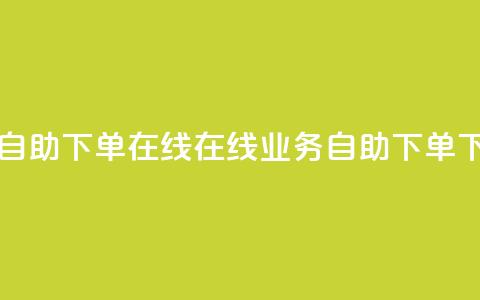 dy业务自助下单在线(在线dy业务自助下单)  第1张