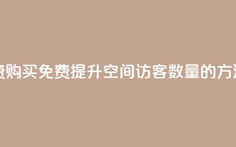 qq空间访客量免费购买 - 免费提升QQ空间访客数量的方法大揭秘！~  第1张