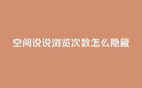 qq空间说说浏览次数怎么隐藏,抖音快速吸粉1000的图文 - 全网业务自助下单商城 抖音点赞自助平台有哪些  第1张