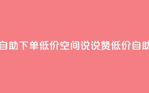 qq空间说说赞自助下单低价(qq空间说说赞低价自助下单)  第1张