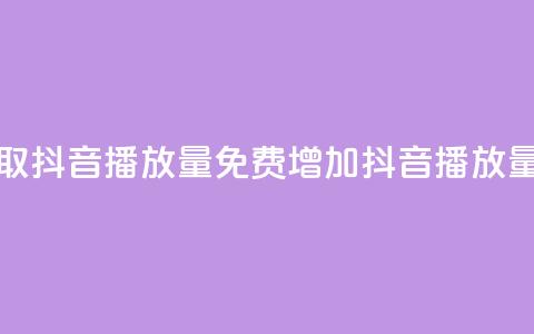 免费领取抖音播放量(免费增加抖音播放量)  第1张