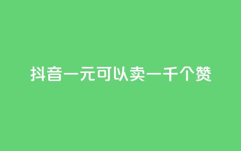 抖音一元可以卖一千个赞 - 抖音一元买千赞的新玩法揭秘~  第1张
