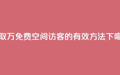 获取1万免费QQ空间访客的有效方法  第1张