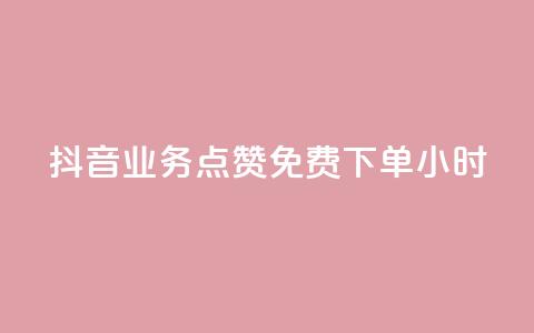 抖音业务点赞免费下单24小时 - 抖音推出24小时免费下单点赞服务！  第1张