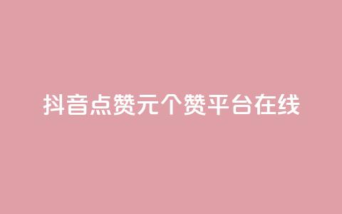 抖音点赞1元100个赞平台在线 - 抖音点赞一元买百赞平台全攻略!  第1张