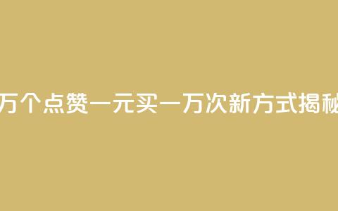 Qq赞一元1万个 - QQ点赞一元买一万次新方式揭秘！  第1张