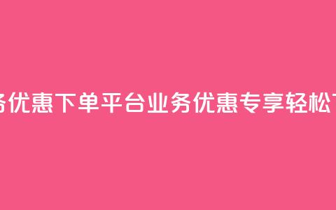 KS业务优惠下单平台(KS业务优惠专享，轻松下单)  第1张
