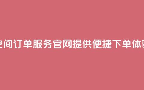 qq空间订单服务官网提供便捷下单体验  第1张