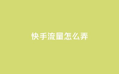 快手流量怎么弄,快手涨热度软件 - qq说说赞空间说说的网站 qq绝版名片代码大全  第1张