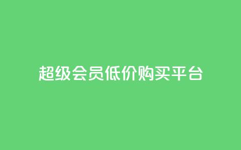 qq超级会员低价购买平台 - 超值领取qq超级会员优惠购买渠道推荐~  第1张