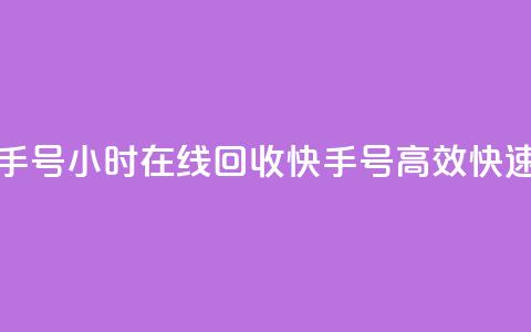 24小时在线回收快手号 - 24小时在线回收快手号——高效快速回收服务!  第1张