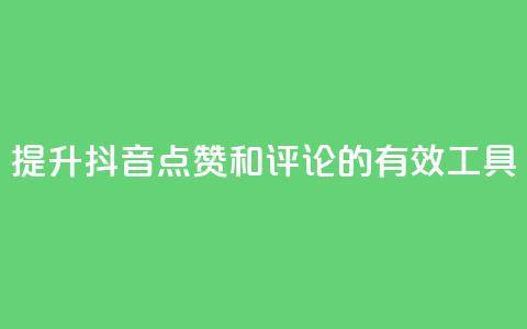 提升抖音点赞和评论的有效工具  第1张