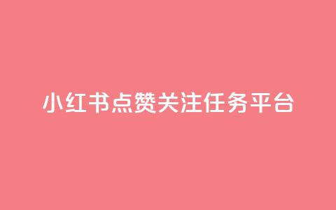 小红书点赞关注任务平台 - 小红书粉丝互动任务平台全新上线!  第1张