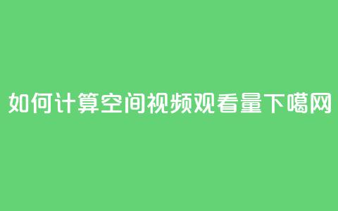如何计算QQ空间视频观看量  第1张