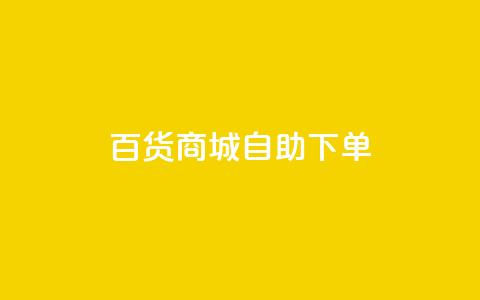 百货商城自助下单,抖音粉丝增加业务 - KS播放量自助 刷qq空间访客量的网址  第1张