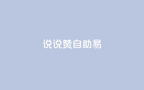 说说赞自助易,网红24小时自动下单助手 - 全网下单业务 qq怎么买空间访问量  第1张
