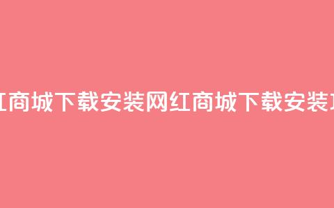 网红商城app下载安装(网红商城app下载安装攻略)  第1张