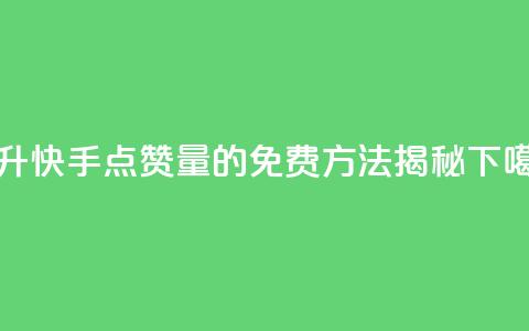提升快手点赞量的免费方法揭秘  第1张