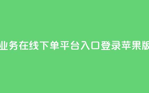 qq业务在线下单平台入口登录苹果版,抖音怎么充值苹果手机 - 粉丝下单链接 在线下单自助  第1张