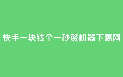 快手一块钱100个 - 一秒10000赞机器  第1张