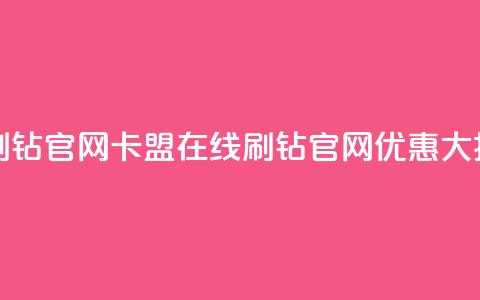 卡盟在线刷钻官网(卡盟在线刷钻官网优惠大揭秘)  第1张
