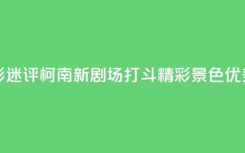 影迷评《柯南新剧场》：打斗精彩 景色优美  第1张